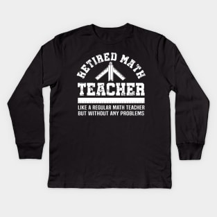 Funny Retirement Problems Gift Shirt Retired Math Teacher Kids Long Sleeve T-Shirt